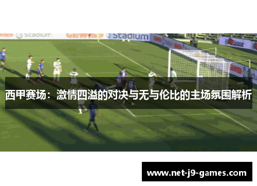 西甲赛场：激情四溢的对决与无与伦比的主场氛围解析