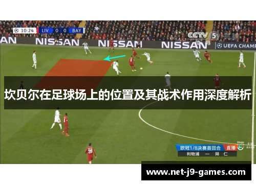 坎贝尔在足球场上的位置及其战术作用深度解析